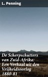 De Scherpschutters van Zuid-Afrika: Een Verhaal uit den Vrijheidsoorlog 1880-81 - L. Penning ; Thijs Bosman - 4064066404543