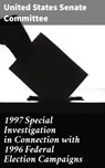1997 Special Investigation in Connection with 1996 Federal Election Campaigns - United States Senate Committee - 4064066407315