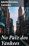 No Paiz dos Yankees - Adolfo Ferreira Caminha - 4064066407469