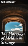 The Marriage of Meldrum Strange - Talbot Mundy - 4064066423728