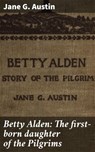 Betty Alden: The first-born daughter of the Pilgrims - Jane G. Austin - 4064066424480