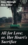 All for Love; or, Her Heart's Sacrifice - Alex. McVeigh Mrs. Miller - 4064066424831