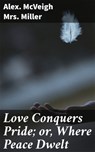 Love Conquers Pride; or, Where Peace Dwelt - Alex. McVeigh Mrs. Miller - 4064066427269