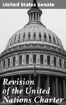 Revision of the United Nations Charter - United States Senate - 4064066430009
