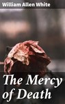 The Mercy of Death - William Allen White - 4064066431938