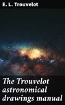 The Trouvelot astronomical drawings manual - E. L. Trouvelot ; Alicia Stevens - 4064066432171