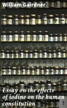 Essay on the effects of iodine on the human constitution - William Gairdner - 4064066432225