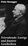 Feierabende: Lustige und finstere Geschichten - Peter Rosegger - 4064066432867
