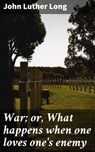 War; or, What happens when one loves one's enemy - John Luther Long - 4064066444112