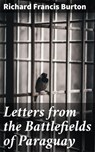 Letters from the Battlefields of Paraguay - Richard Francis Burton - 4064066450700