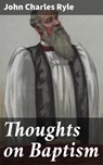 Thoughts on Baptism - John Charles Ryle - 4064066459666