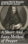A Short And Easy Method of Prayer - Jeanne Marie Bouvier de la Motte Guyon - 4064066459765