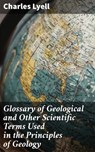 Glossary of Geological and Other Scientific Terms Used in the Principles of Geology - Charles Lyell - 4064066460211