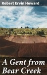 A Gent from Bear Creek - Robert Ervin Howard - 4064066460433