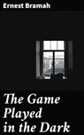 The Game Played in the Dark - Ernest Bramah - 4066338051998