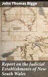 Report on the Judicial Establishments of New South Wales - John Thomas Bigge ; Jared Nicholson - 4066338068330