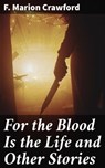 For the Blood Is the Life and Other Stories - F. Marion Crawford - 4066338075840