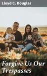 Forgive Us Our Trespasses - Lloyd C. Douglas - 4066338077936