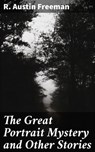The Great Portrait Mystery and Other Stories - R. Austin Freeman - 4066338081940