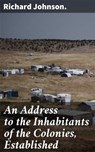 An Address to the Inhabitants of the Colonies, Established - Richard Johnson. - 4066338089038