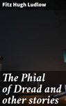 The Phial of Dread and other stories - Fitz Hugh Ludlow ; Nolan Taylor - 4066338091918