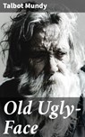 Old Ugly-Face - Talbot Mundy - 4066338093172