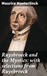Ruysbroeck and the Mystics: with selections from Ruysbroeck - Maurice Maeterlinck - 4066338110862