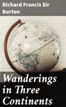 Wanderings in Three Continents - Richard Francis Sir Burton ; Briar Glenwick - 4066338112118