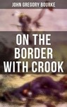 On The Border With Crook - John Gregory Bourke ; Aria Baxter - 4066338115980