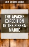 The Apache Expedition in the Sierra Madre - John Gregory Bourke ; Aria Baxter - 4066338116048