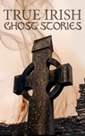True Irish Ghost Stories - St John D. Seymour ; Harry L Neligan - 4066338119728