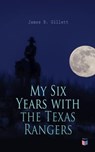 My Six Years with the Texas Rangers - James B. Gillett - 4066338121875
