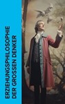 Erziehungsphilosophie der großen Denker - Platon ; John Locke ; Jean-Jacques Rousseau ; Voltaire ; Immanuel Kant ; Edith Stein ; Johann Heinrich Pestalozzi ; Alfred Adler ; Georg Kerschensteiner - 4066339512610