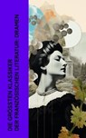 Die größten Klassiker der französischen Literatur: Dramen - Pierre Corneille ; Jean Baptiste Molière ; Victor Hugo ; Jean Baptiste Racine - 4066339512962