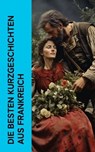 Die besten Kurzgeschichten aus Frankreich - Honoré de Balzac ; George Sand ; Guy de Maupassant ; Alphonse Daudet ; Stendhal ; Gustave Flaubert ; Alexandre Dumas ; Charles Baudelaire ; Prosper Mérimée ; André Gide ; Anatole France - 4066339514225