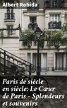 Paris de siècle en siècle: Le Cœur de Paris — Splendeurs et souvenirs - Albert Robida - 4066339520561