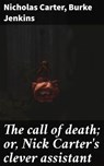 The call of death; or, Nick Carter's clever assistant - Nicholas Carter ; Burke Jenkins - 4066339522176