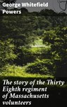 The story of the Thirty Eighth regiment of Massachusetts volunteers - George Whitefield Powers - 4066339524705