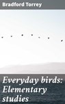 Everyday birds: Elementary studies - Bradford Torrey - 4066339529670