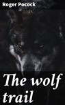 The wolf trail - Roger Pocock - 4066339532281