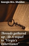 Threads gathered up : A sequel to "Virgie's Inheritance" - Georgie Mrs. Sheldon - 4066339534247