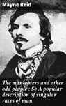 The man-eaters and other odd people : A popular description of singular races of man - Mayne Reid - 4066339535558