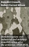 Demobilization: our industrial and military demobilization after the armistice, 1918-1920 - Benedict Crowell ; Robert Forrest Wilson ; Aurelia Ravenshaw - 4066339536999