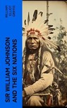 Sir William Johnson and the Six Nations - William Elliot Griffis - 4066339561830