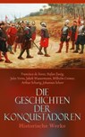 Die Geschichten der Konquistadoren: Historische Werke - Francisco de Xerez ; Stefan Zweig ; Jules Verne ; Jakob Wassermann ; Wilhelm Cremer ; Arthur Schurig ; Johannes Scherr - 4066339586925