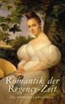 Romantik der Regency-Zeit: Die schönsten Liebesromane - Jane Austen ; Marianne Ehrmann ; Frances Burney ; Sophie Albrecht ; Sophie Mereau ; Caroline von Wolzogen ; Christian August Vulpius ; Emily Brontë ; Charlotte Brontë ; Anne Brontë ; Victor Hugo ; Benedikte Naubert ; Selma Lagerlöf ; Johanna Schopenhauer  - 4066339589537