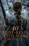 40 Must-Read Civil War Novels - Stephen Crane ; John William De Forest ; María Ruiz de Burton ; B. K. Benson ; G. A. Henty ; James Grant ; Ambrose Bierce ; Joseph Alexander Altsheler ; Mary Johnston ; Harry Hazelton ; Annie Randall White ; Moyle Sherer ; George W. Peck ; Randall Parrish - 4066339591615