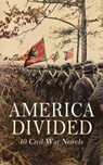 America Divided: 40 Civil War Novels - Ambrose Bierce ; Joseph Alexander Altsheler ; Mary Johnston ; Stephen Crane ; John William De Forest ; María Ruiz de Burton ; B. K. Benson ; G. A. Henty ; James Grant ; Harry Hazelton ; Annie Randall White ; Moyle Sherer ; George W. Peck ; Randall Parrish - 4066339591622