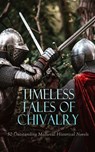 Timeless Tales of Chivalry: 50 Outstanding Medieval Historical Novels - Felix Dahn ; Mary Shelley ; Walter Scott ; Henryk Sienkiewicz ; Howard Pyle ; George Gissing ; William Morris ; Grace Aguilar ; Ottilie A. Liljencrantz ; Wolfram von Eschenbach ; Cao Xueqin ; James Hogg ; Georg Ebers ; Robert Williams Buchanan ; Lew Walla - 4066339591981