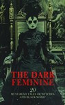 The Dark Feminine: 20 Must-Read Tales of Witches and Black Magic - Robert E. Howard ; Harriet Beecher Stowe ; Francis Marion Crawford ; John R. Musick ; Nathaniel Hawthorne ; Wilhelm Meinhold ; Marie Conway Oemler ; Robert Louis Stevenson ; Arthur Machen ; John Buchan ; William Harrison Ainsworth ; Joanna E. Wood ; Natha - 4066339593169